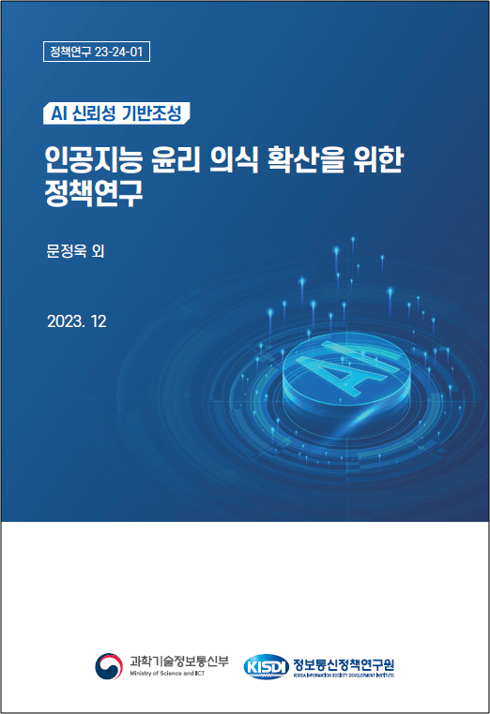 정책연구 23-24-01 AI신뢰성 기반조성 인공지능 윤리 의식 확산을 위한 정책연구 문정욱 외. 2023. 12.